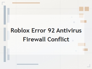 Diagnosing Roblox Error 92 and Antivirus Conflicts