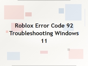 Troubleshooting Roblox Error Code 92 on Windows 11
