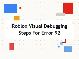 Visual Debugging Guide for Roblox Error 92