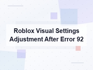 Roblox Visual Settings Adjustment After Error 92