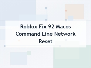 Fix Roblox Connection Issues on Macos with a Network Reset